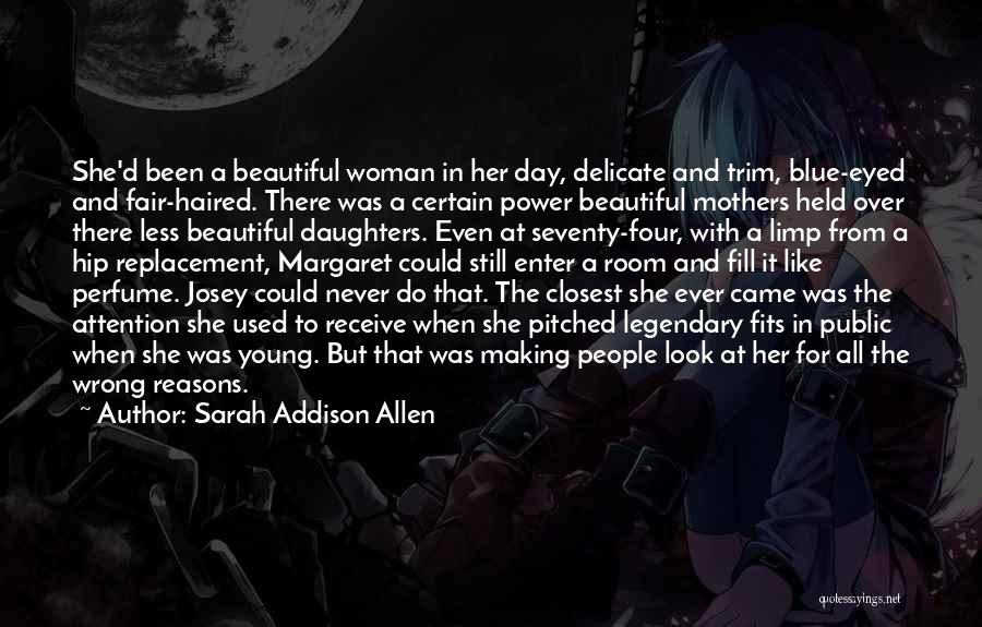 Sarah Addison Allen Quotes: She'd Been A Beautiful Woman In Her Day, Delicate And Trim, Blue-eyed And Fair-haired. There Was A Certain Power Beautiful