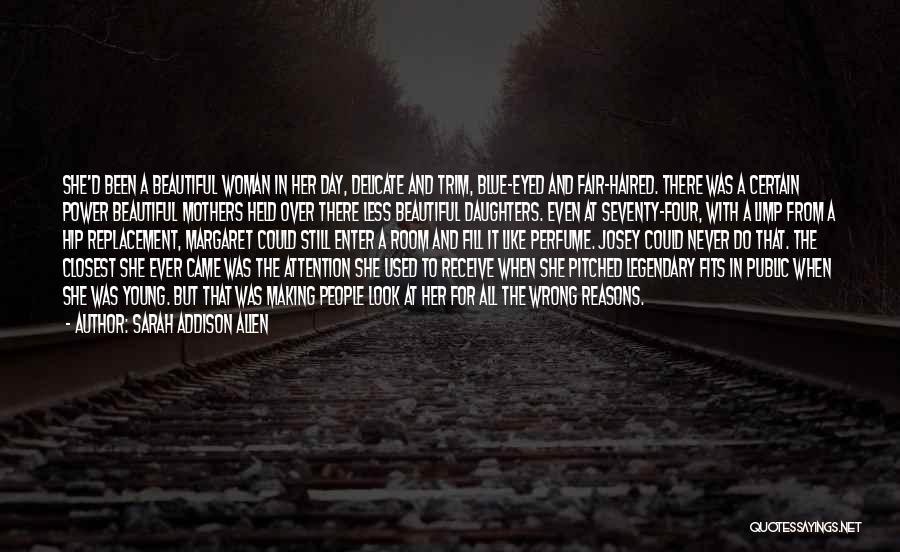 Sarah Addison Allen Quotes: She'd Been A Beautiful Woman In Her Day, Delicate And Trim, Blue-eyed And Fair-haired. There Was A Certain Power Beautiful