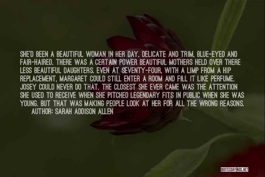 Sarah Addison Allen Quotes: She'd Been A Beautiful Woman In Her Day, Delicate And Trim, Blue-eyed And Fair-haired. There Was A Certain Power Beautiful