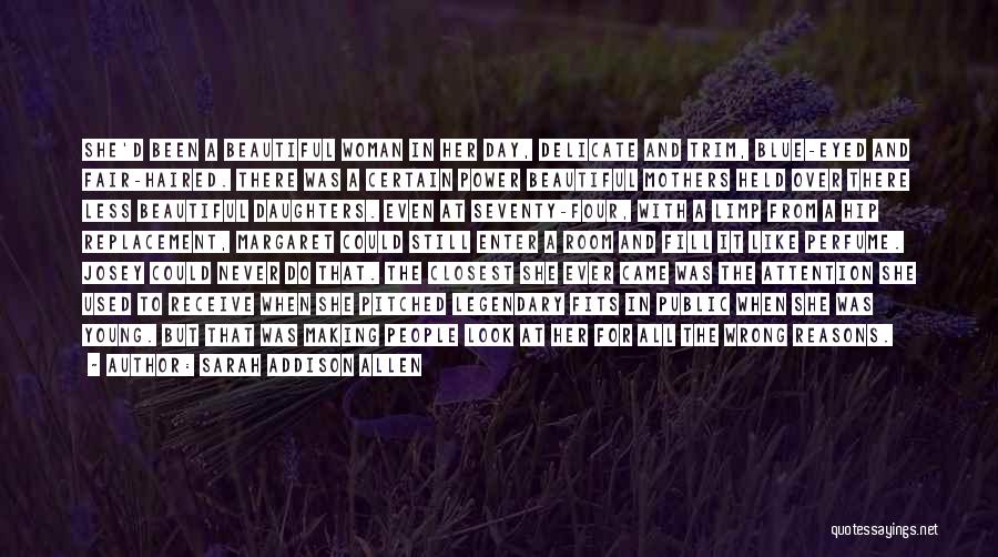 Sarah Addison Allen Quotes: She'd Been A Beautiful Woman In Her Day, Delicate And Trim, Blue-eyed And Fair-haired. There Was A Certain Power Beautiful