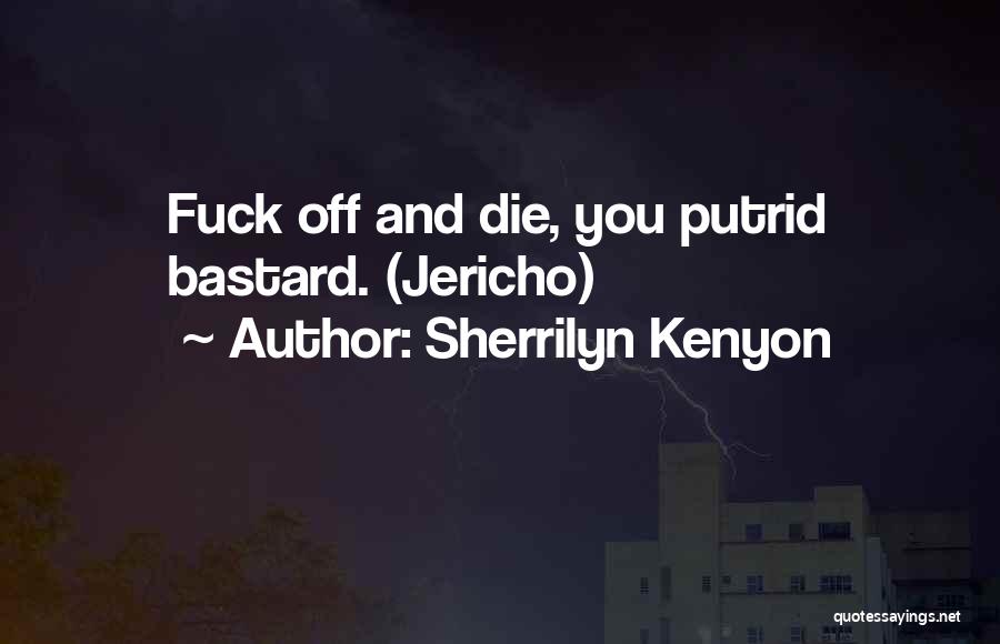 Sherrilyn Kenyon Quotes: Fuck Off And Die, You Putrid Bastard. (jericho)