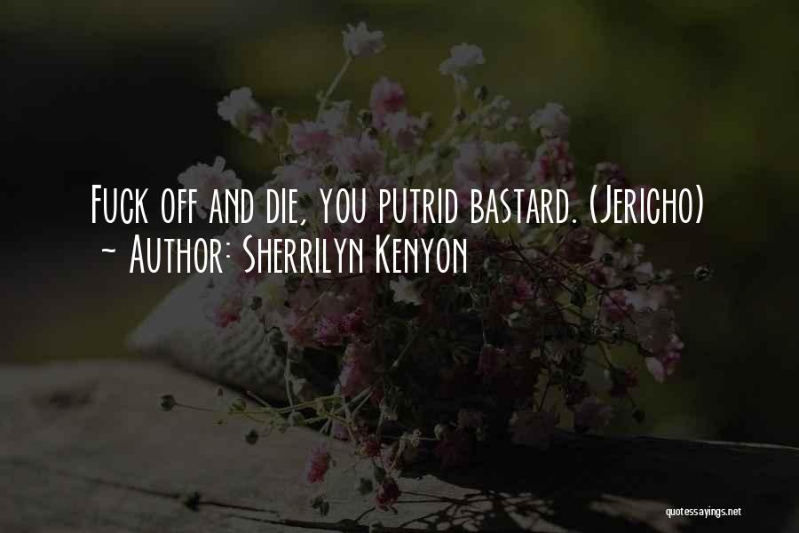 Sherrilyn Kenyon Quotes: Fuck Off And Die, You Putrid Bastard. (jericho)
