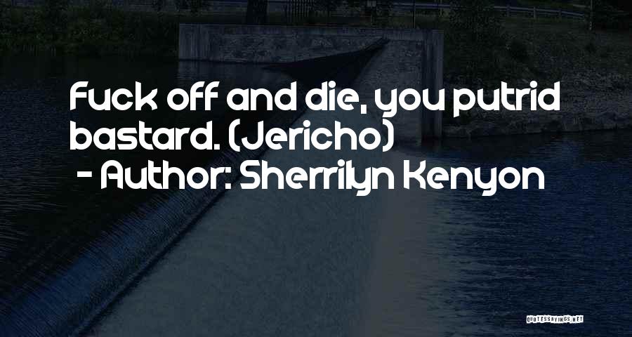 Sherrilyn Kenyon Quotes: Fuck Off And Die, You Putrid Bastard. (jericho)