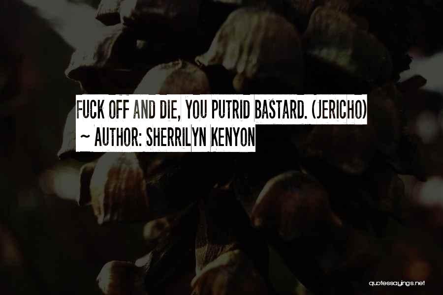 Sherrilyn Kenyon Quotes: Fuck Off And Die, You Putrid Bastard. (jericho)