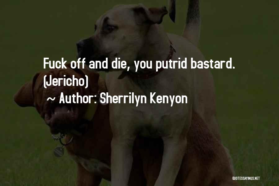 Sherrilyn Kenyon Quotes: Fuck Off And Die, You Putrid Bastard. (jericho)