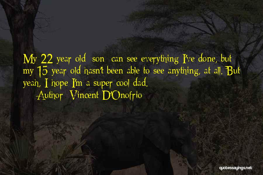 Vincent D'Onofrio Quotes: My 22-year-old [son] Can See Everything I've Done, But My 15-year-old Hasn't Been Able To See Anything, At All. But