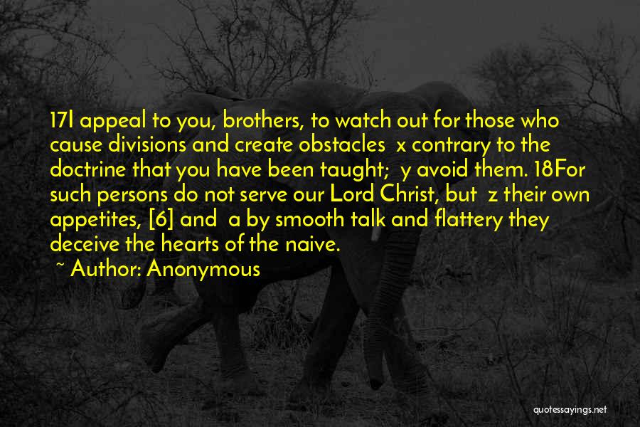 Anonymous Quotes: 17i Appeal To You, Brothers, To Watch Out For Those Who Cause Divisions And Create Obstacles X Contrary To The
