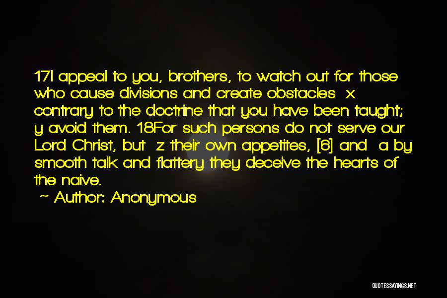 Anonymous Quotes: 17i Appeal To You, Brothers, To Watch Out For Those Who Cause Divisions And Create Obstacles X Contrary To The