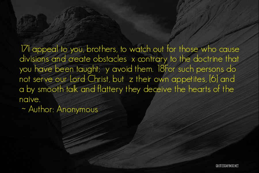 Anonymous Quotes: 17i Appeal To You, Brothers, To Watch Out For Those Who Cause Divisions And Create Obstacles X Contrary To The