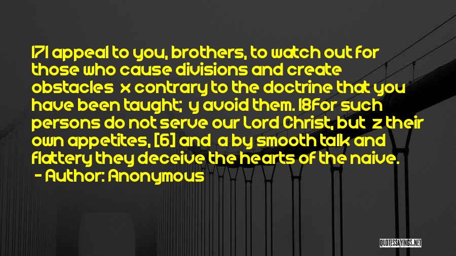 Anonymous Quotes: 17i Appeal To You, Brothers, To Watch Out For Those Who Cause Divisions And Create Obstacles X Contrary To The