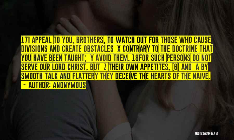 Anonymous Quotes: 17i Appeal To You, Brothers, To Watch Out For Those Who Cause Divisions And Create Obstacles X Contrary To The