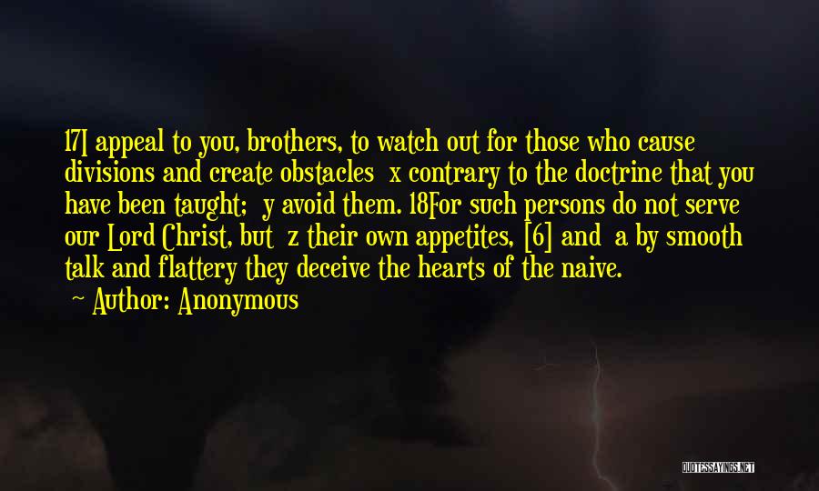 Anonymous Quotes: 17i Appeal To You, Brothers, To Watch Out For Those Who Cause Divisions And Create Obstacles X Contrary To The