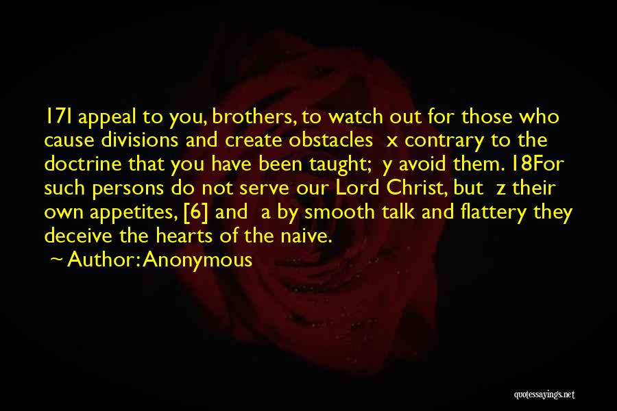 Anonymous Quotes: 17i Appeal To You, Brothers, To Watch Out For Those Who Cause Divisions And Create Obstacles X Contrary To The