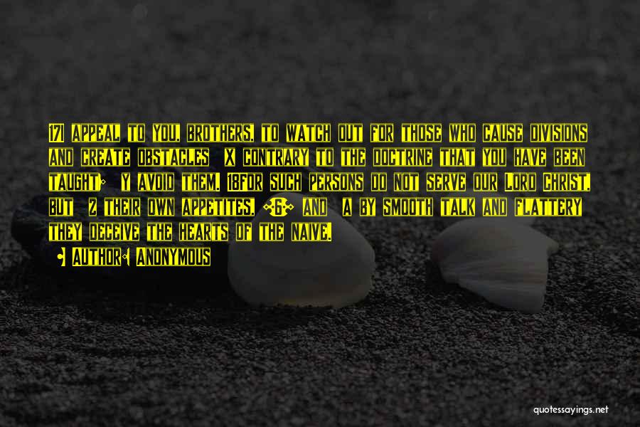 Anonymous Quotes: 17i Appeal To You, Brothers, To Watch Out For Those Who Cause Divisions And Create Obstacles X Contrary To The