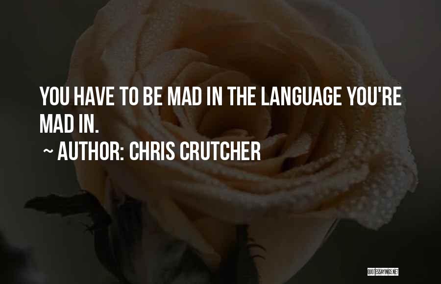Chris Crutcher Quotes: You Have To Be Mad In The Language You're Mad In.