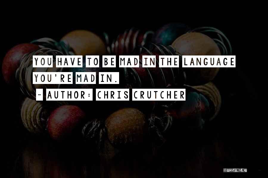 Chris Crutcher Quotes: You Have To Be Mad In The Language You're Mad In.