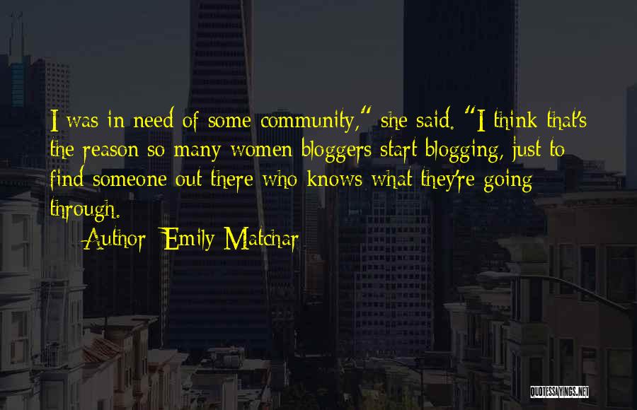 Emily Matchar Quotes: I Was In Need Of Some Community, She Said. I Think That's The Reason So Many Women Bloggers Start Blogging,