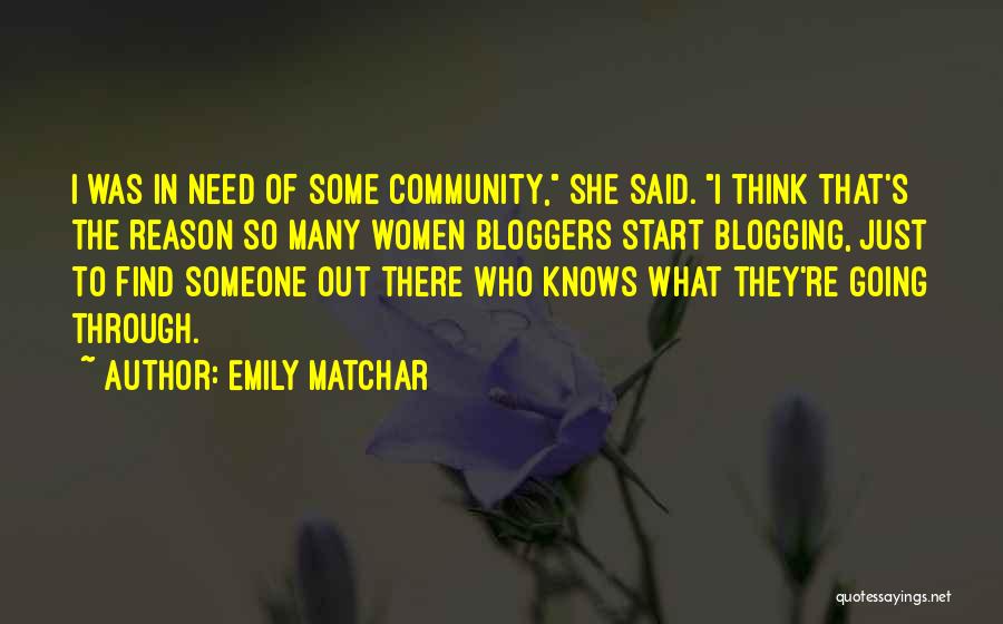 Emily Matchar Quotes: I Was In Need Of Some Community, She Said. I Think That's The Reason So Many Women Bloggers Start Blogging,