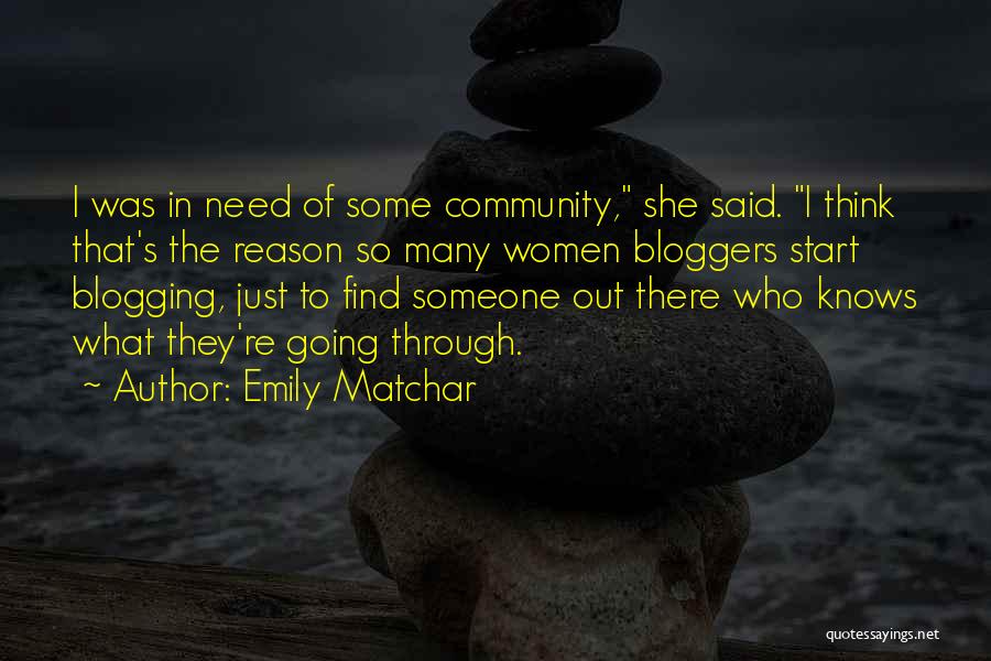 Emily Matchar Quotes: I Was In Need Of Some Community, She Said. I Think That's The Reason So Many Women Bloggers Start Blogging,