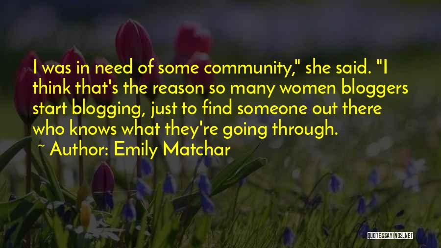 Emily Matchar Quotes: I Was In Need Of Some Community, She Said. I Think That's The Reason So Many Women Bloggers Start Blogging,