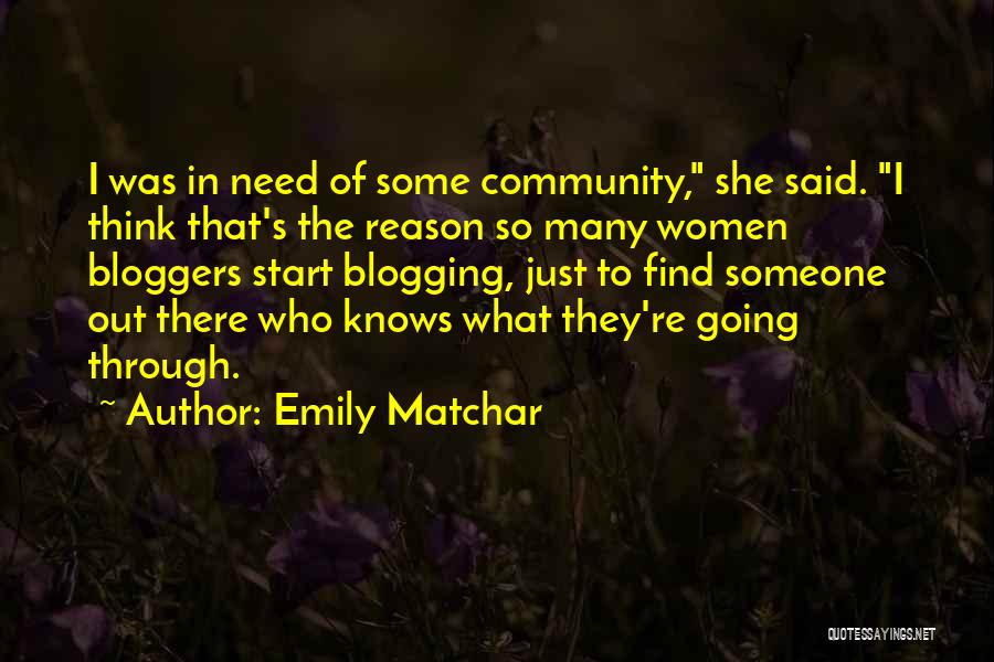 Emily Matchar Quotes: I Was In Need Of Some Community, She Said. I Think That's The Reason So Many Women Bloggers Start Blogging,