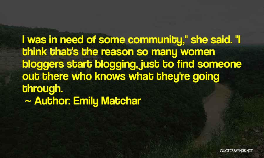 Emily Matchar Quotes: I Was In Need Of Some Community, She Said. I Think That's The Reason So Many Women Bloggers Start Blogging,