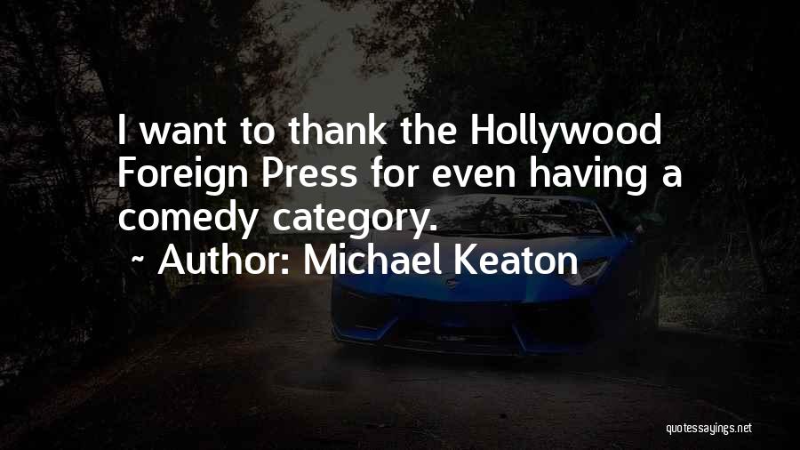 Michael Keaton Quotes: I Want To Thank The Hollywood Foreign Press For Even Having A Comedy Category.