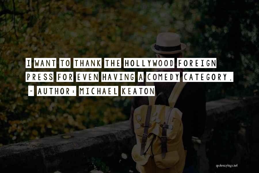 Michael Keaton Quotes: I Want To Thank The Hollywood Foreign Press For Even Having A Comedy Category.