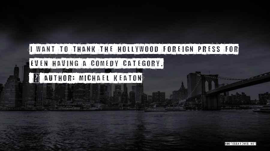 Michael Keaton Quotes: I Want To Thank The Hollywood Foreign Press For Even Having A Comedy Category.