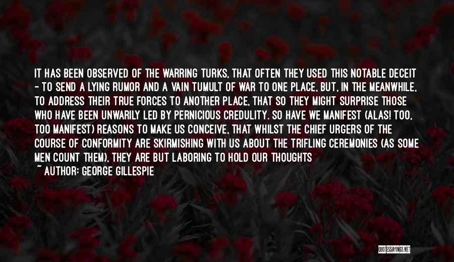 George Gillespie Quotes: It Has Been Observed Of The Warring Turks, That Often They Used This Notable Deceit - To Send A Lying