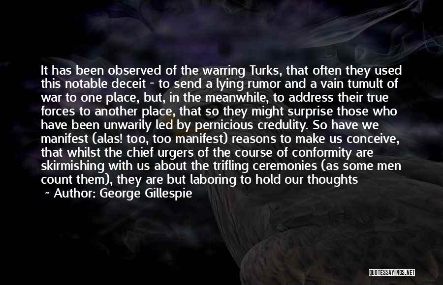 George Gillespie Quotes: It Has Been Observed Of The Warring Turks, That Often They Used This Notable Deceit - To Send A Lying