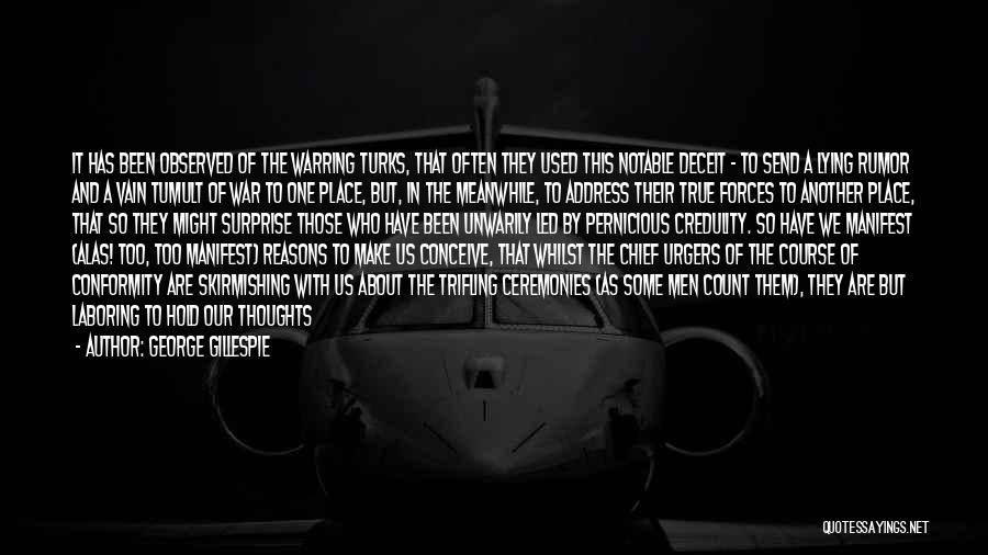 George Gillespie Quotes: It Has Been Observed Of The Warring Turks, That Often They Used This Notable Deceit - To Send A Lying