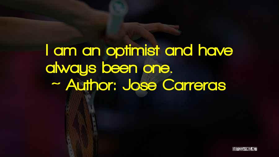 Jose Carreras Quotes: I Am An Optimist And Have Always Been One.