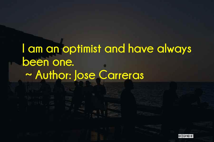 Jose Carreras Quotes: I Am An Optimist And Have Always Been One.