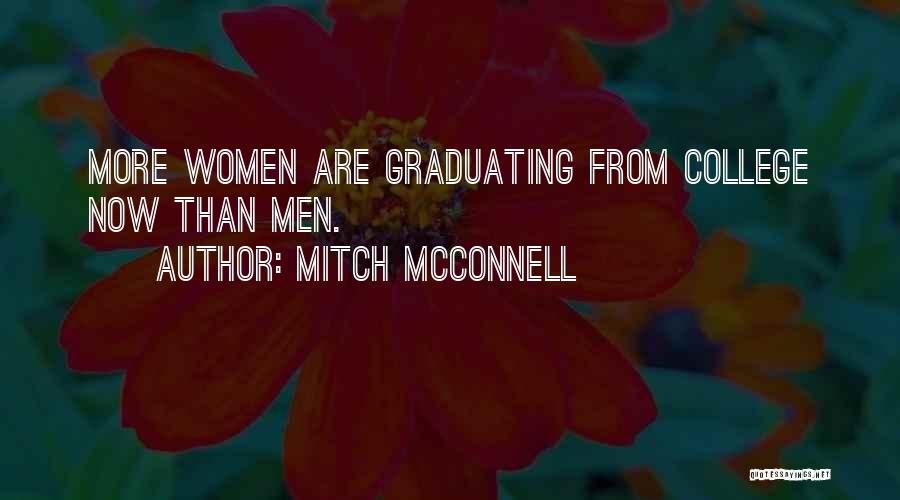 Mitch McConnell Quotes: More Women Are Graduating From College Now Than Men.