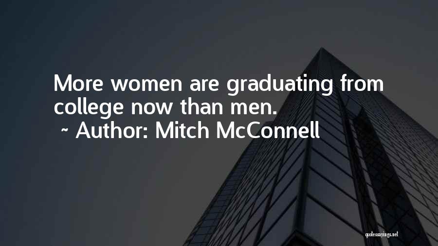 Mitch McConnell Quotes: More Women Are Graduating From College Now Than Men.