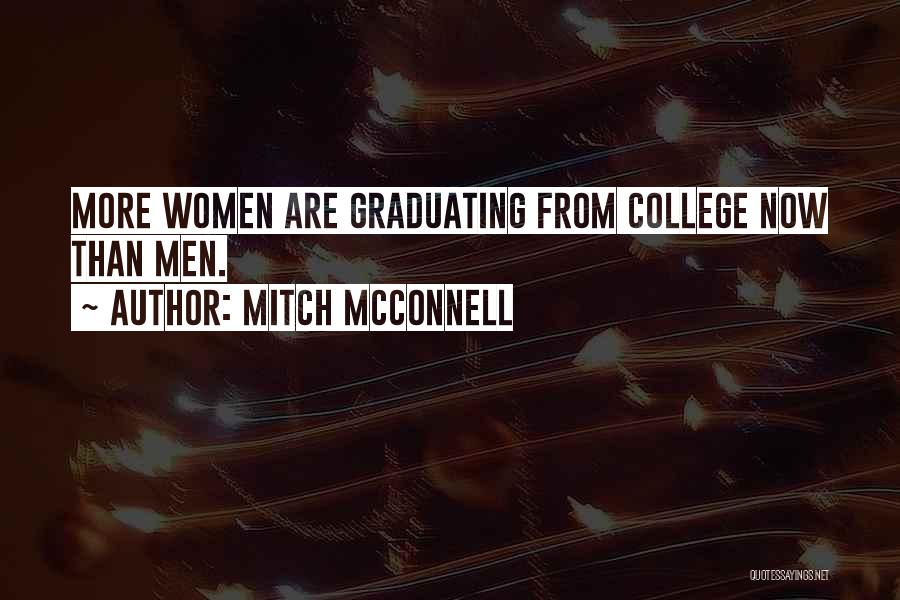 Mitch McConnell Quotes: More Women Are Graduating From College Now Than Men.