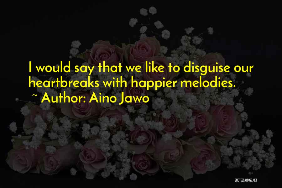 Aino Jawo Quotes: I Would Say That We Like To Disguise Our Heartbreaks With Happier Melodies.