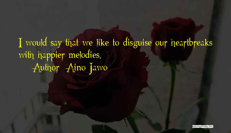 Aino Jawo Quotes: I Would Say That We Like To Disguise Our Heartbreaks With Happier Melodies.