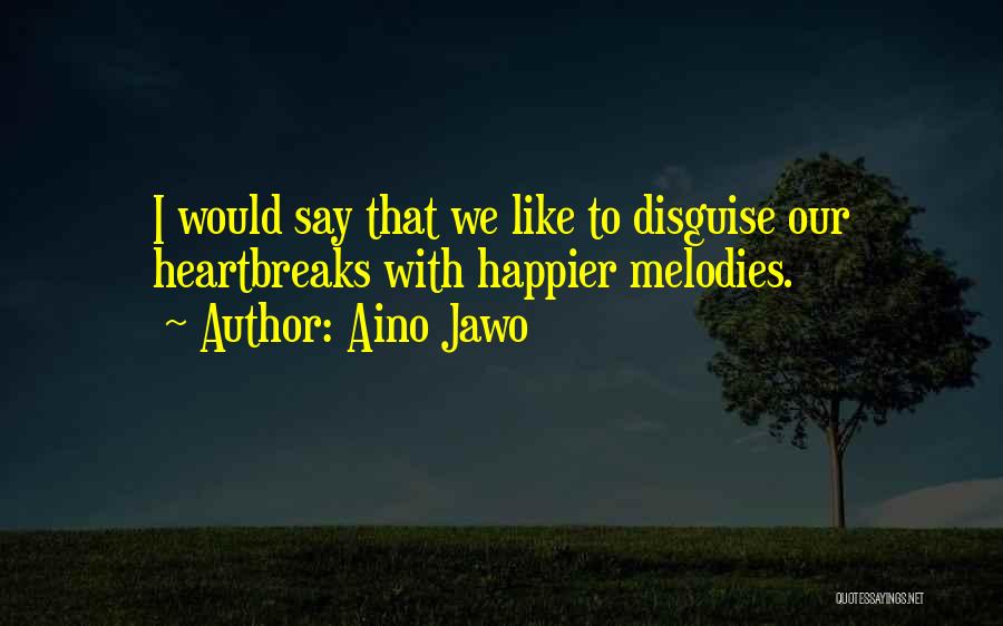 Aino Jawo Quotes: I Would Say That We Like To Disguise Our Heartbreaks With Happier Melodies.