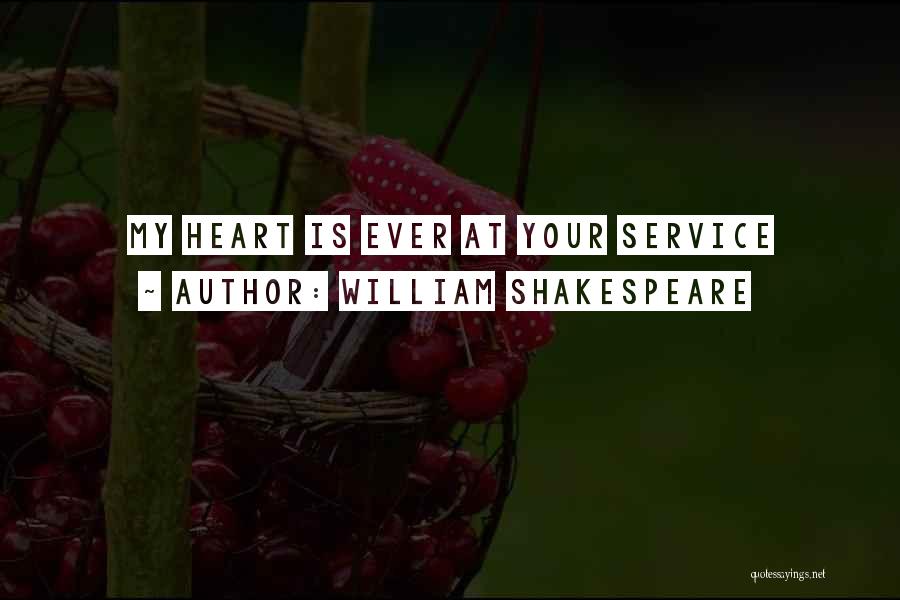 William Shakespeare Quotes: My Heart Is Ever At Your Service