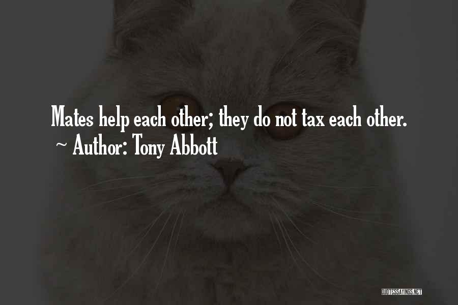 Tony Abbott Quotes: Mates Help Each Other; They Do Not Tax Each Other.