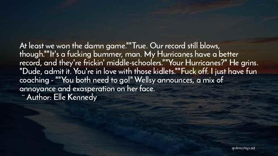 Elle Kennedy Quotes: At Least We Won The Damn Game.true. Our Record Still Blows, Though.it's A Fucking Bummer, Man. My Hurricanes Have A