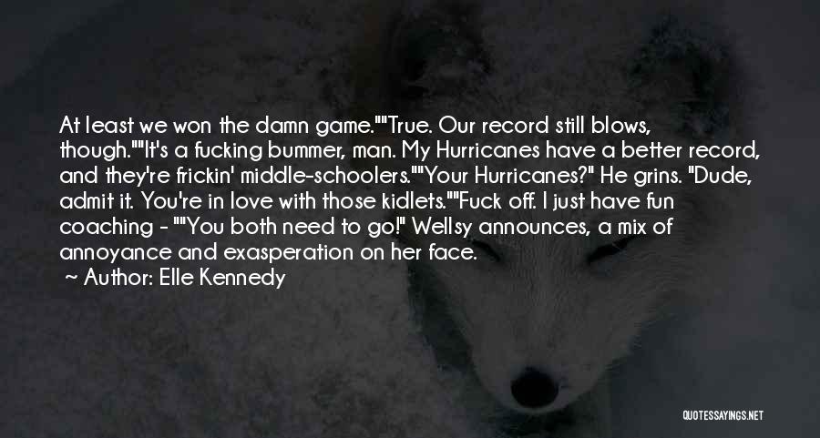 Elle Kennedy Quotes: At Least We Won The Damn Game.true. Our Record Still Blows, Though.it's A Fucking Bummer, Man. My Hurricanes Have A