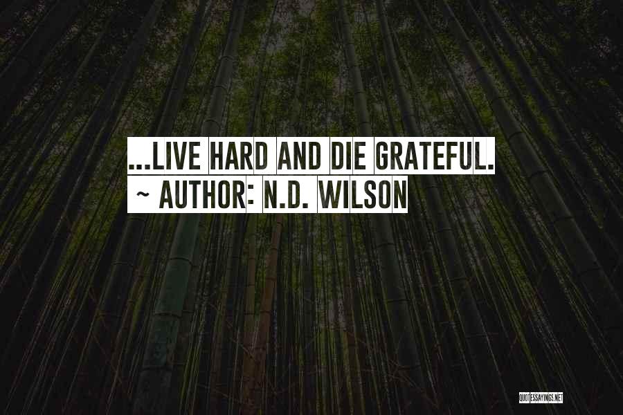 N.D. Wilson Quotes: ...live Hard And Die Grateful.