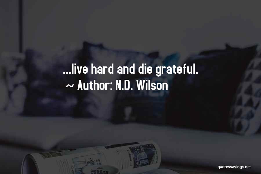 N.D. Wilson Quotes: ...live Hard And Die Grateful.