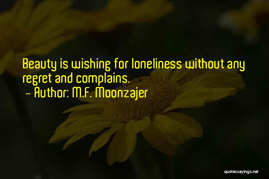 M.F. Moonzajer Quotes: Beauty Is Wishing For Loneliness Without Any Regret And Complains.