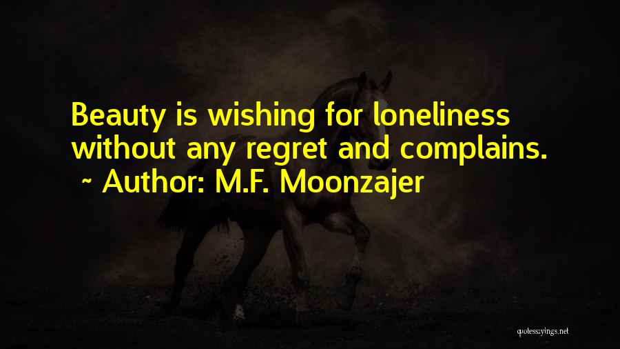 M.F. Moonzajer Quotes: Beauty Is Wishing For Loneliness Without Any Regret And Complains.