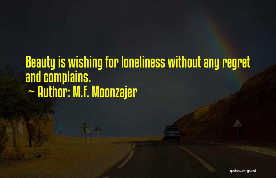 M.F. Moonzajer Quotes: Beauty Is Wishing For Loneliness Without Any Regret And Complains.