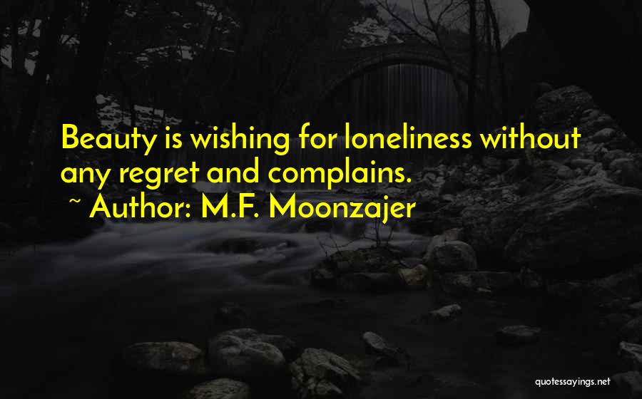 M.F. Moonzajer Quotes: Beauty Is Wishing For Loneliness Without Any Regret And Complains.